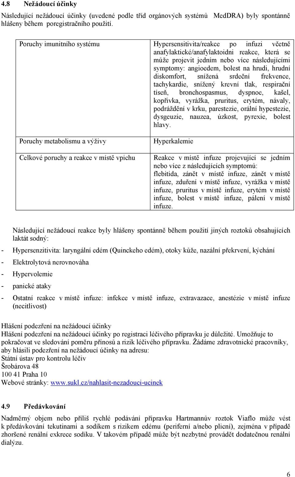 hrudní diskomfort, snížená srdeční frekvence, tachykardie, snížený krevní tlak, respirační tíseň, bronchospasmus, dyspnoe, kašel, kopřivka, vyrážka, pruritus, erytém, návaly, podráždění v krku,