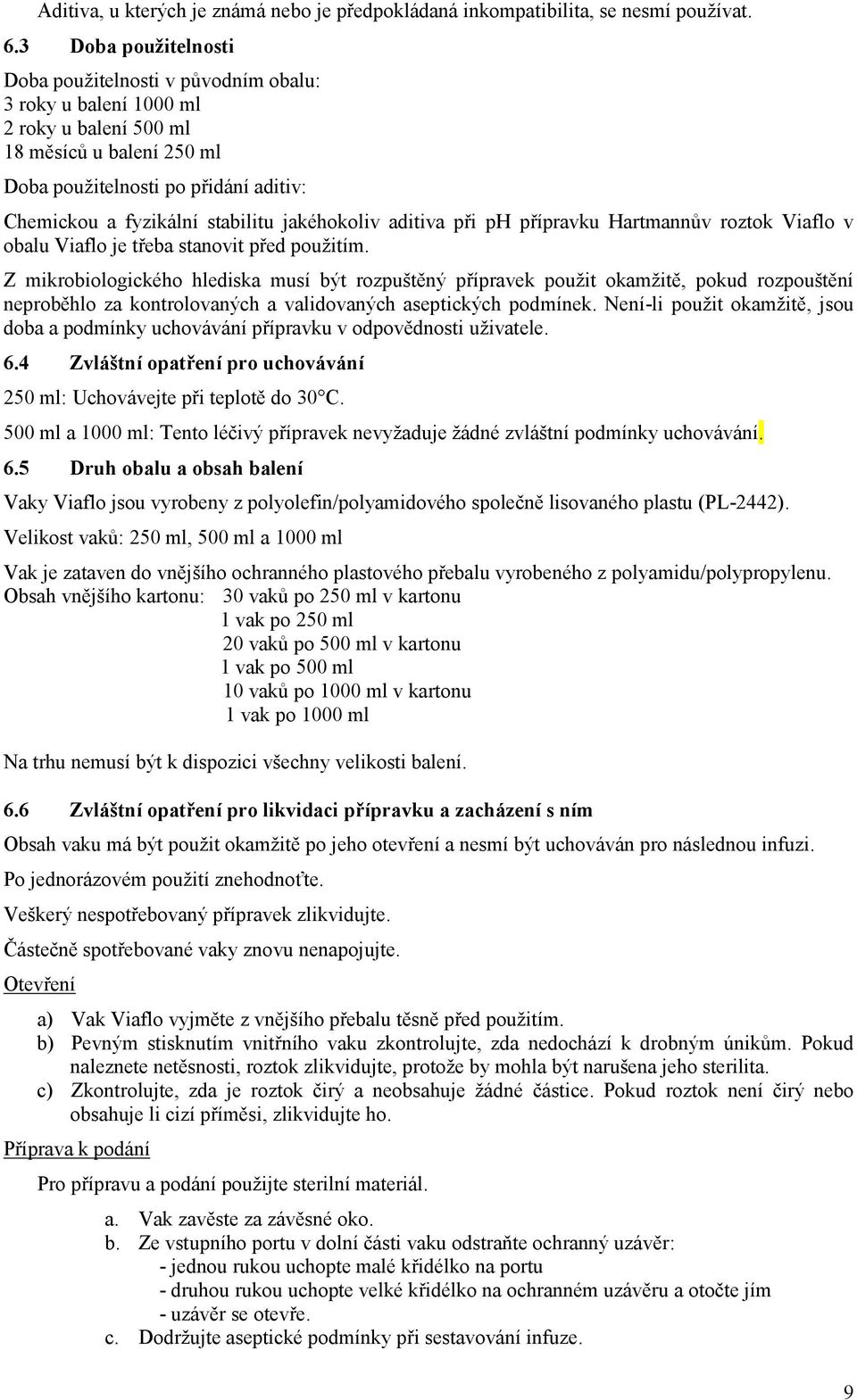 stabilitu jakéhokoliv aditiva při ph přípravku Hartmannův roztok Viaflo v obalu Viaflo je třeba stanovit před použitím.