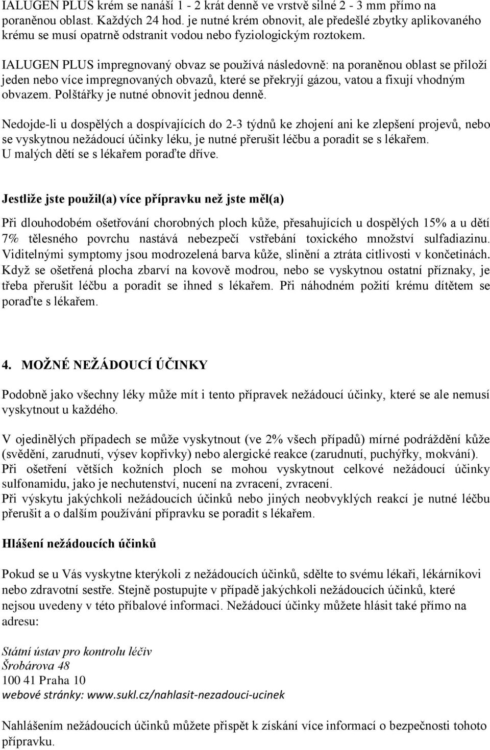 IALUGEN PLUS impregnovaný obvaz se používá následovně: na poraněnou oblast se přiloží jeden nebo více impregnovaných obvazů, které se překryjí gázou, vatou a fixují vhodným obvazem.