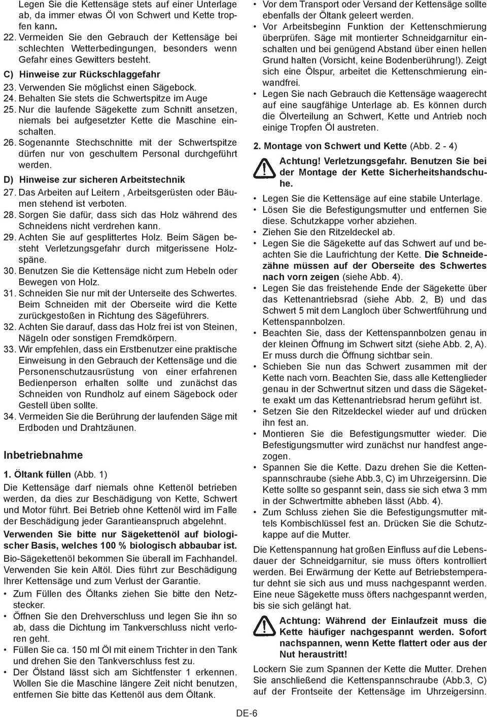 24. Behalten Sie stets die Schwertspitze im Auge 25. Nur die laufende Sägekette zum Schnitt ansetzen, niemals bei aufgesetzter Kette die Maschine einschalten. 26.