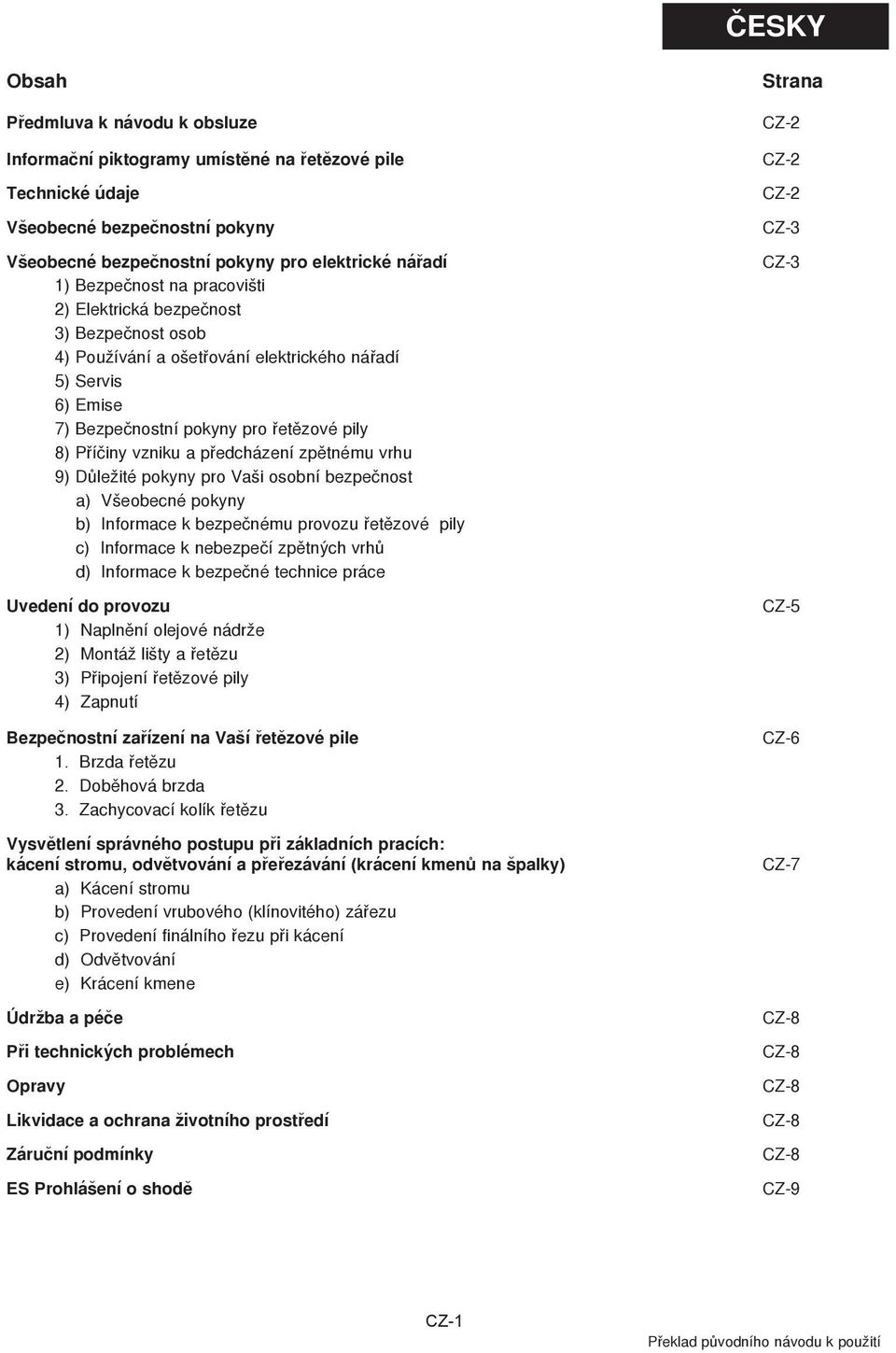 předcházení zpětnému vrhu 9) Dùležité pokyny pro Vaši osobní bezpeènost a) Všeobecné pokyny b) Informace k bezpeènému provozu øetìzové pily c) Informace k nebezpeèí zpìtných vrhů d) Informace k