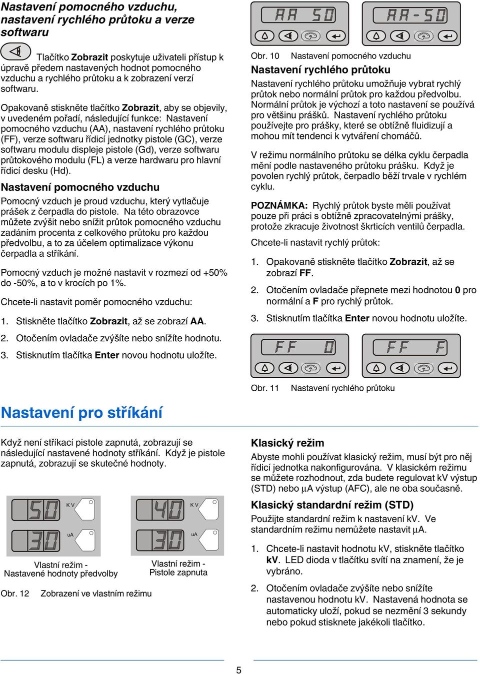 Opakovaně stiskněte tlačítko Zobrazit, aby se objevily, v uvedeném pořadí, následující funkce: Nastavení pomocného vzduchu (AA), nastavení rychlého průtoku (FF), verze softwaru řídicí jednotky