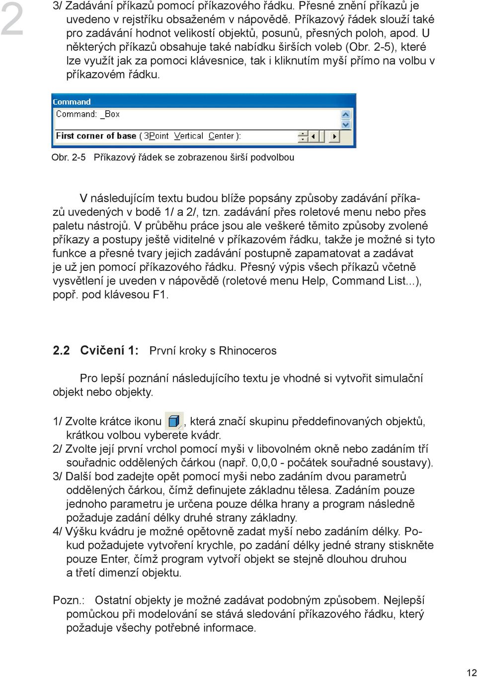 2-5), které lze využít jak za pomoci klávesnice, tak i kliknutím myší přímo na volbu v příkazovém řádku. Obr.