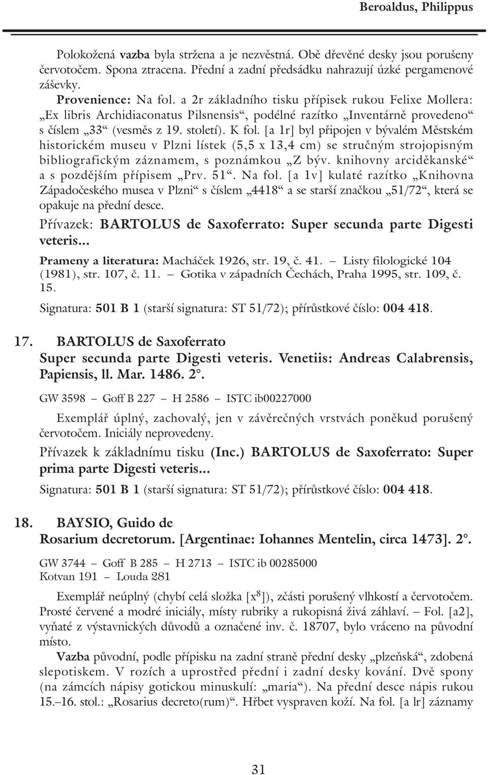 [a 1r] byl připojen v bývalém Městském historickém museu v Plzni lístek (5,5 x 13,4 cm) se stručným strojopisným bibliografickým záznamem, s poznámkou Z býv.