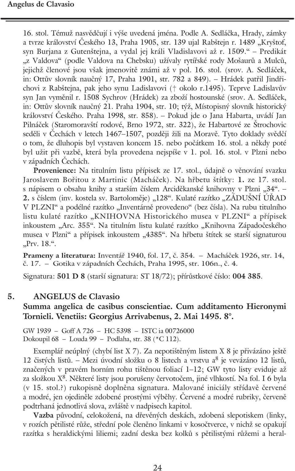 Predikát z Valdova (podle Valdova na Chebsku) užívaly rytířské rody Mošaurů a Mulců, jejichž členové jsou však jmenovitě známi až v pol. 16. stol. (srov. A.