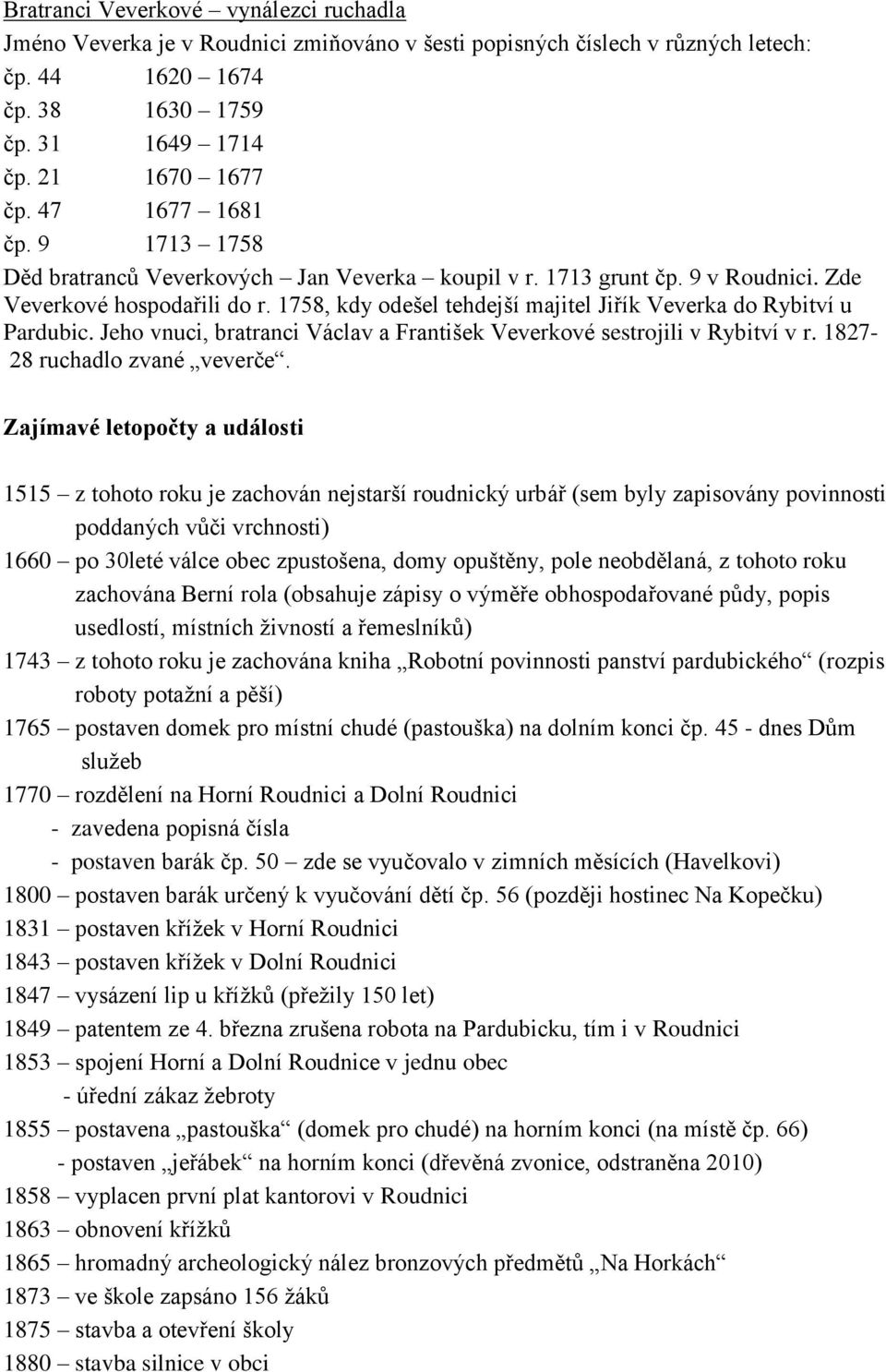 1758, kdy odešel tehdejší majitel Jiřík Veverka do Rybitví u Pardubic. Jeho vnuci, bratranci Václav a František Veverkové sestrojili v Rybitví v r. 1827-28 ruchadlo zvané veverče.