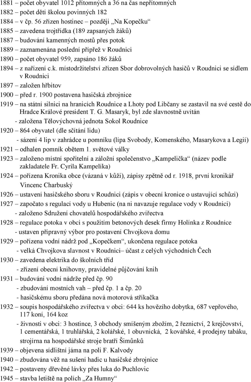 zapsáno 186 žáků 1894 z nařízení c.k. místodržitelství zřízen Sbor dobrovolných hasičů v Roudnici se sídlem v Roudnici 1897 založen hřbitov 1900 před r.