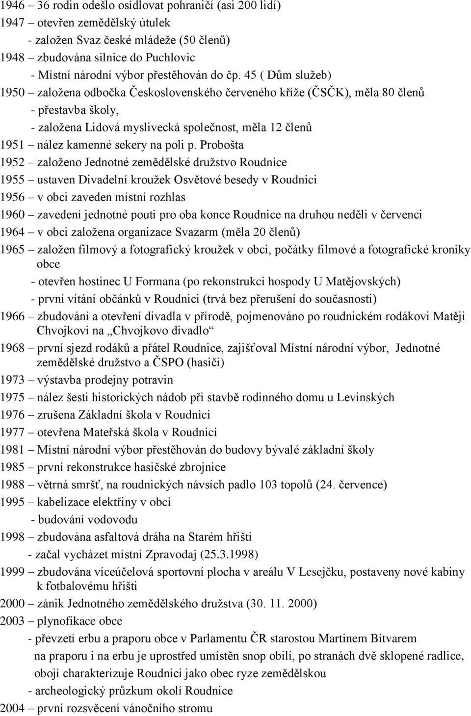 45 ( Dům služeb) 1950 založena odbočka Československého červeného kříže (ČSČK), měla 80 členů - přestavba školy, - založena Lidová myslivecká společnost, měla 12 členů 1951 nález kamenné sekery na