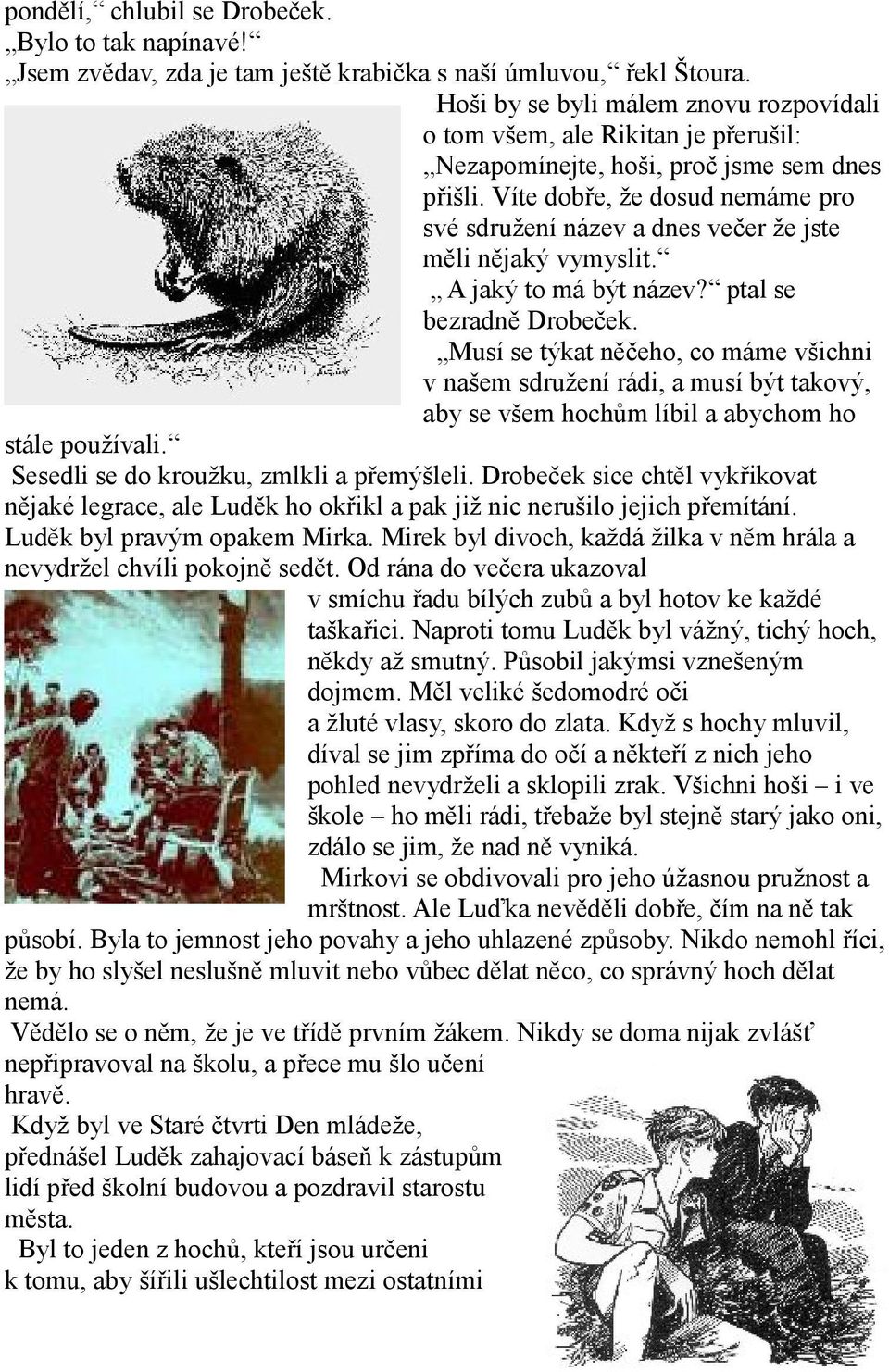 Víte dobře, že dosud nemáme pro své sdružení název a dnes večer že jste měli nějaký vymyslit. A jaký to má být název? ptal se bezradně Drobeček.