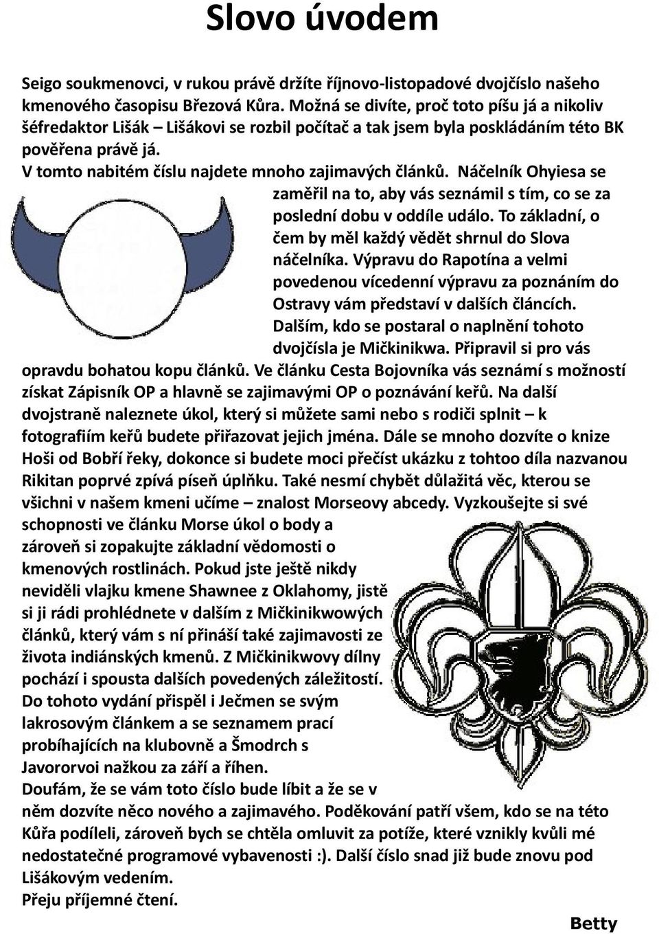 Náčelník Ohyiesa se zaměřil na to, aby vás seznámil s tím, co se za poslední dobu v oddíle událo. To základní, o čem by měl každý vědět shrnul do Slova náčelníka.