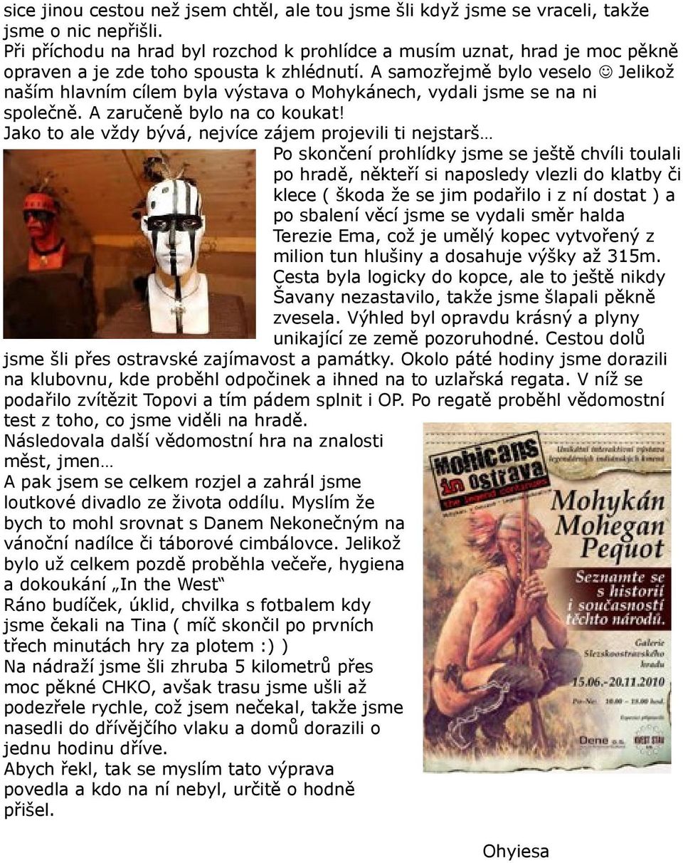 A samozřejmě bylo veselo Jelikož naším hlavním cílem byla výstava o Mohykánech, vydali jsme se na ni společně. A zaručeně bylo na co koukat!
