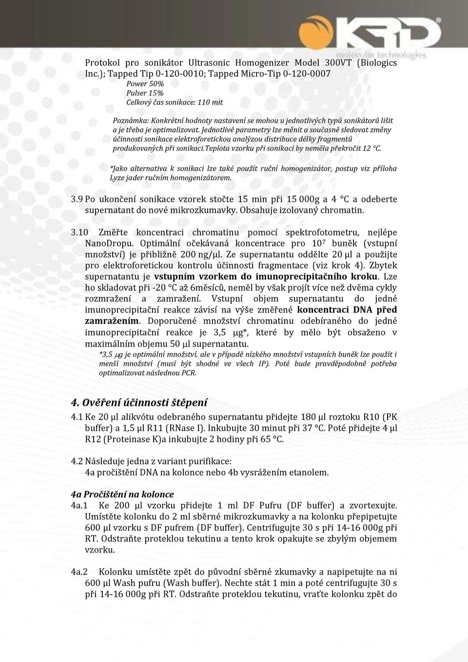 optimalizovat. Jednotlivé parametry lze měnit a současně sledovat změny účinnosti sonikace elektroforetickou analýzou distribuce délky fragmentů produkovaných při sonikaci.