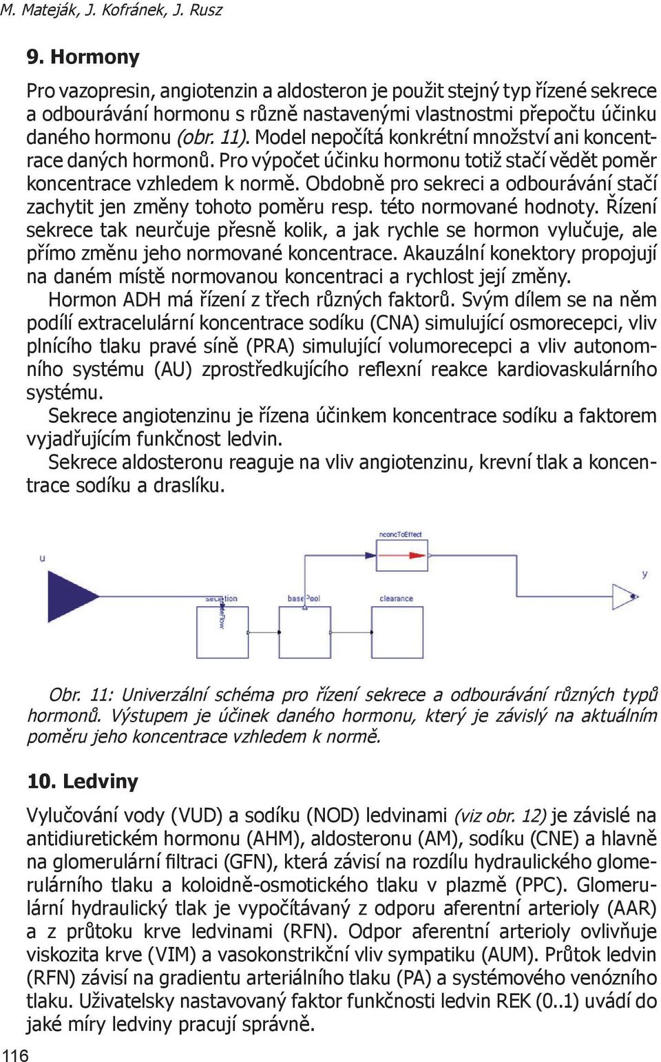 Model nepočítá konkrétní množství ani koncentrace daných hormonů. Pro výpočet účinku hormonu totiž stačí vědět poměr koncentrace vzhledem k normě.