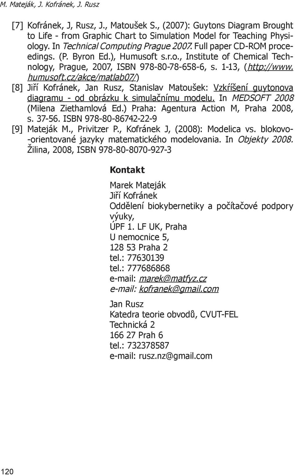 humusoft.cz/akce/matlab07/) [8] Jiří Kofránek, Jan Rusz, Stanislav Matoušek: Vzkŕíšení guytonova diagramu - od obrázku k simulačnímu modelu. In MEDSOFT 2008 (Milena Ziethamlová Ed.