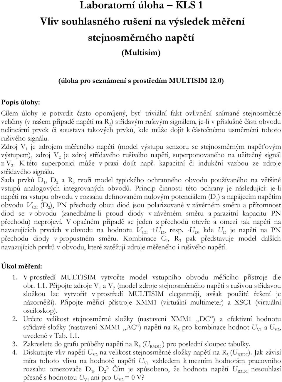 části obvodu nelineární prvek či soustava takových prvků, kde může dojít k částečnému usměrnění tohoto rušivého signálu.