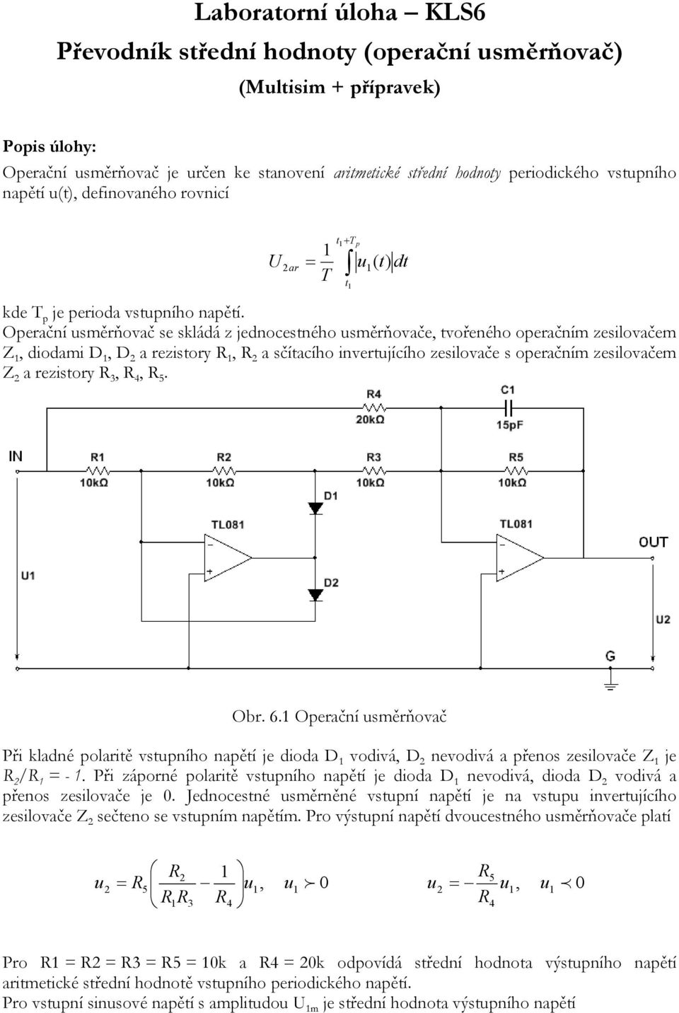 Operační usměrňovač se skládá z jednocestného usměrňovače, tvořeného operačním zesilovačem Z, diodami D, D a rezistory R, R a sčítacího invertujícího zesilovače s operačním zesilovačem Z a rezistory