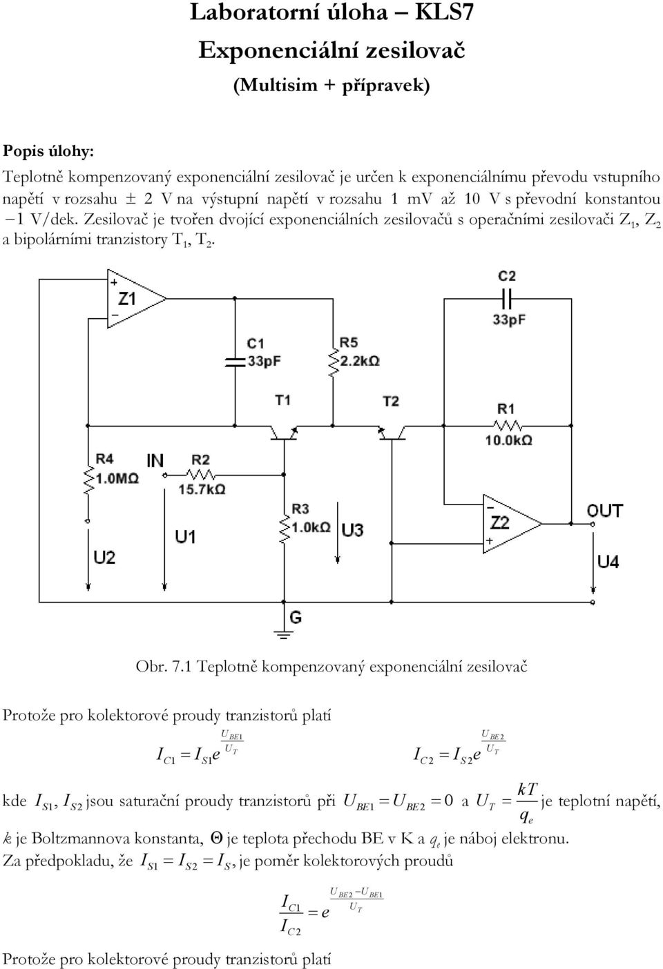 Teplotně kompenzovaný exponenciální zesilovač Protože pro kolektorové proudy tranzistorů platí I U BE U BE UT UT C ISe I C IS e kde, kt IS IS jsou saturační proudy tranzistorů při U BE U BE 0 a UT je