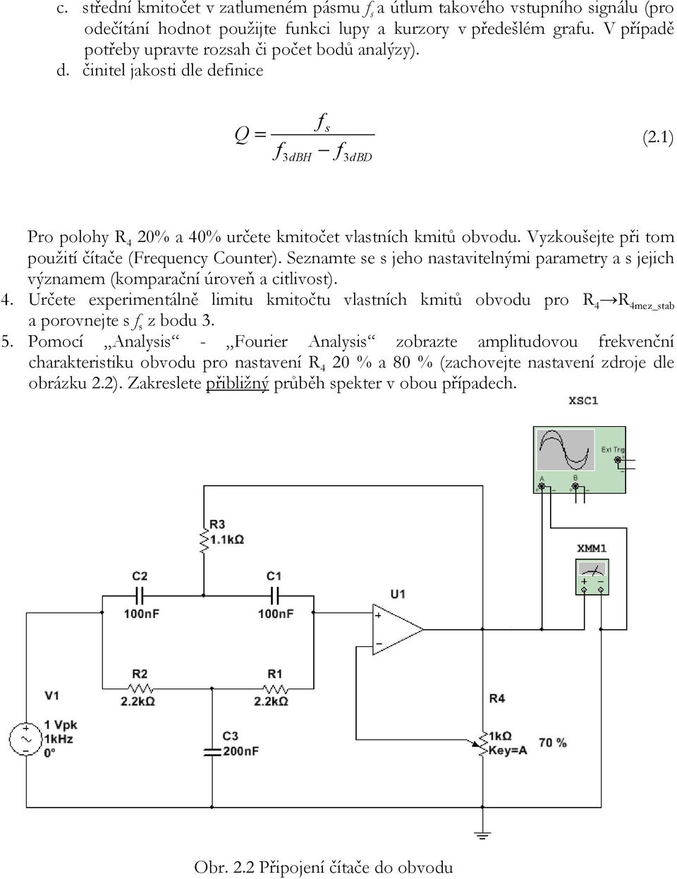 Vyzkoušejte při tom použití čítače (Frequency Counter). Seznamte se s jeho nastavitelnými parametry a s jejich významem (komparační úroveň a citlivost). 4.