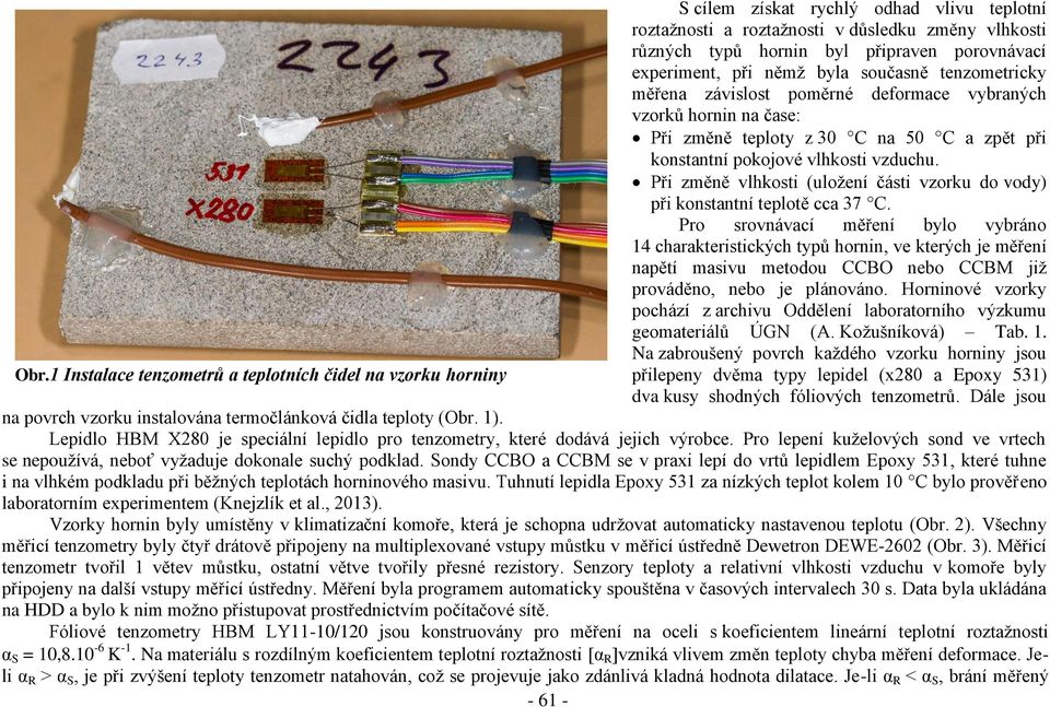 Při změně vlhkosti (uložení části vzorku do vody) při konstantní teplotě cca 37 C.