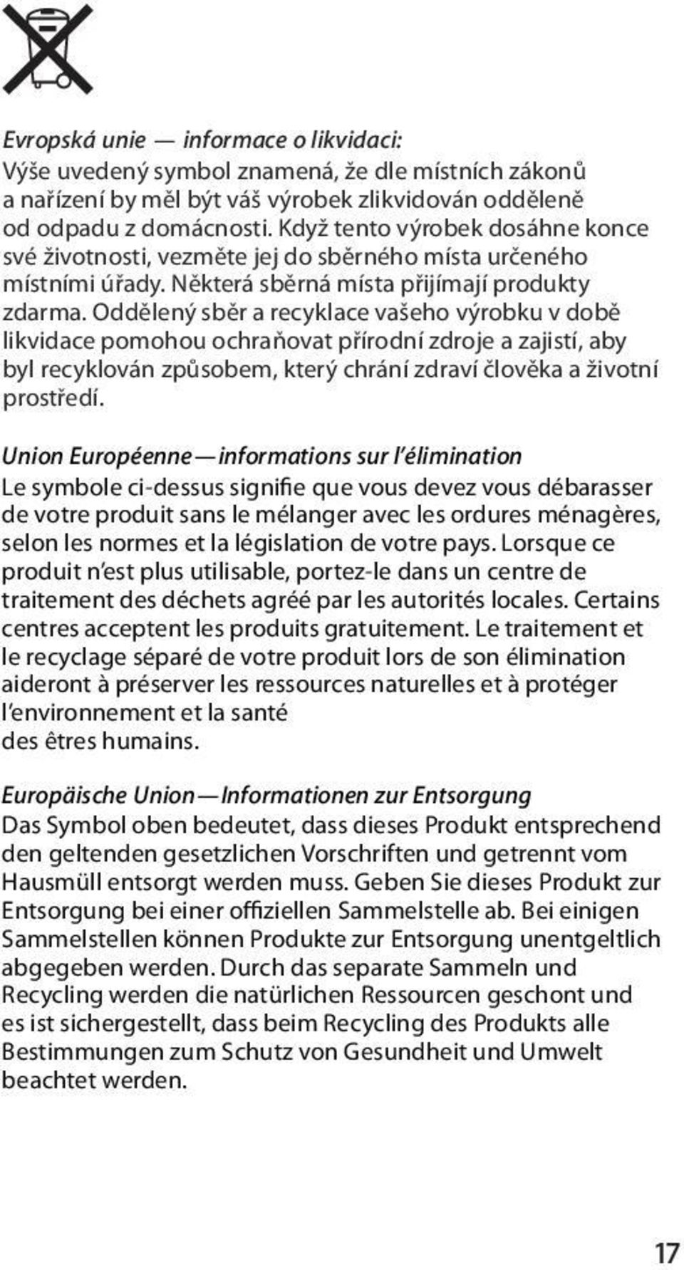 Oddělený sběr a recyklace vašeho výrobku v době likvidace pomohou ochraňovat přírodní zdroje a zajistí, aby byl recyklován způsobem, který chrání zdraví člověka a životní prostředí.