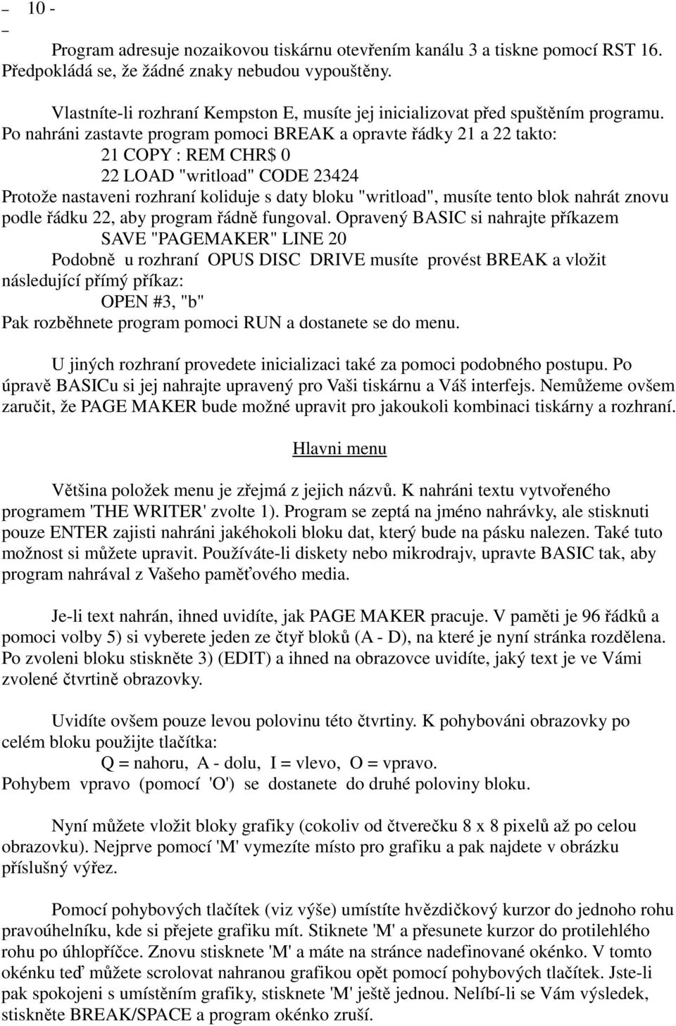 Po nahráni zastavte program pomoci BREAK a opravte řádky 21 a 22 takto: 21 COPY : REM CHR$ 0 22 LOAD "writload" CODE 23424 Protože nastaveni rozhraní koliduje s daty bloku "writload", musíte tento