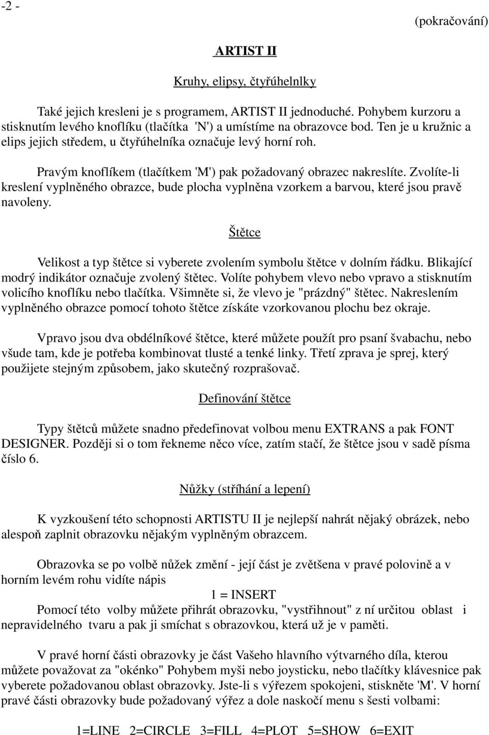 Pravým knoflíkem (tlačítkem 'M') pak požadovaný obrazec nakreslíte. Zvolíte-li kreslení vyplněného obrazce, bude plocha vyplněna vzorkem a barvou, které jsou pravě navoleny.