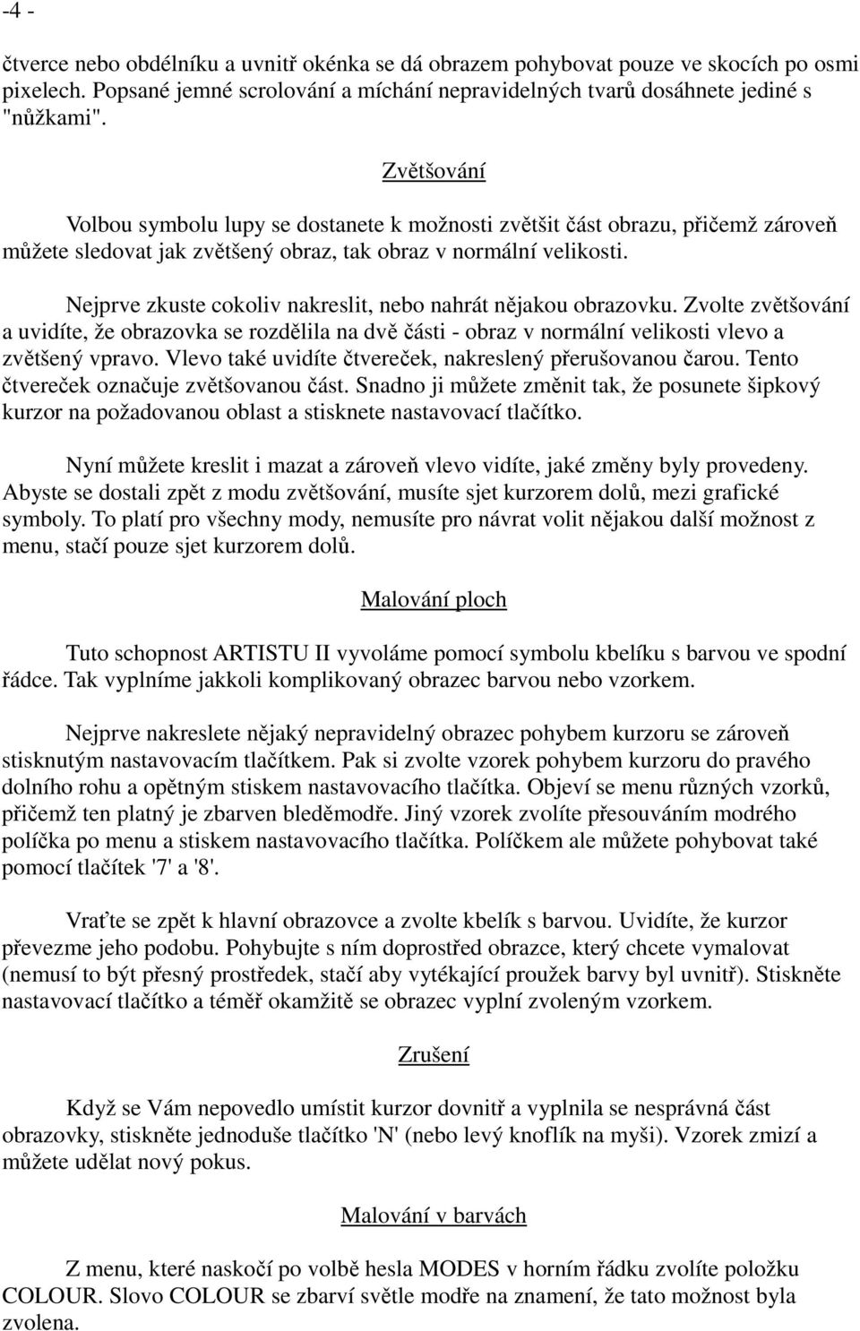 Nejprve zkuste cokoliv nakreslit, nebo nahrát nějakou obrazovku. Zvolte zvětšování a uvidíte, že obrazovka se rozdělila na dvě části - obraz v normální velikosti vlevo a zvětšený vpravo.