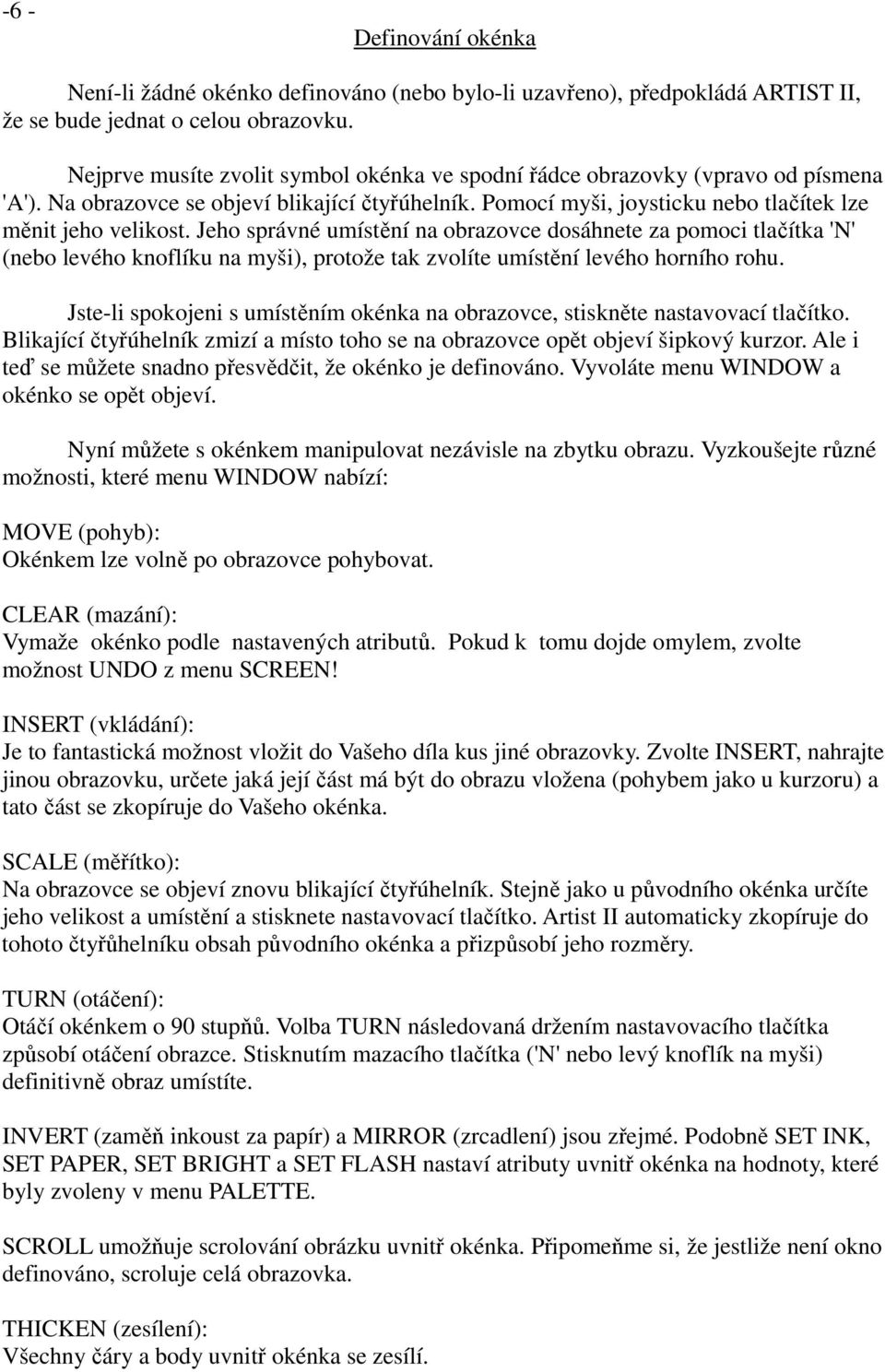 Jeho správné umístění na obrazovce dosáhnete za pomoci tlačítka 'N' (nebo levého knoflíku na myši), protože tak zvolíte umístění levého horního rohu.