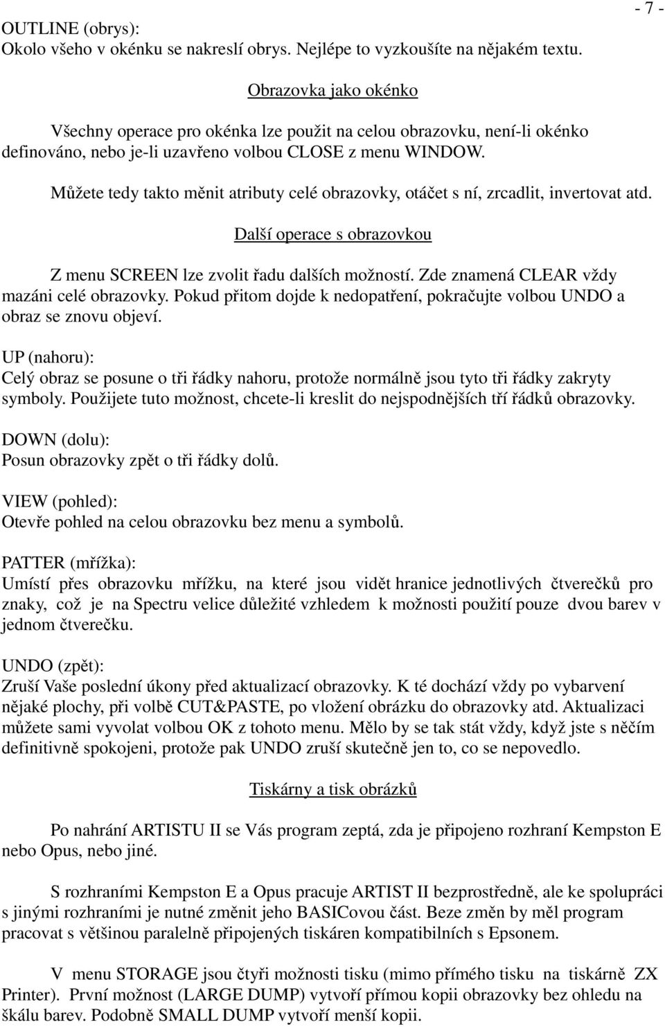 Můžete tedy takto měnit atributy celé obrazovky, otáčet s ní, zrcadlit, invertovat atd. Další operace s obrazovkou Z menu SCREEN lze zvolit řadu dalších možností.