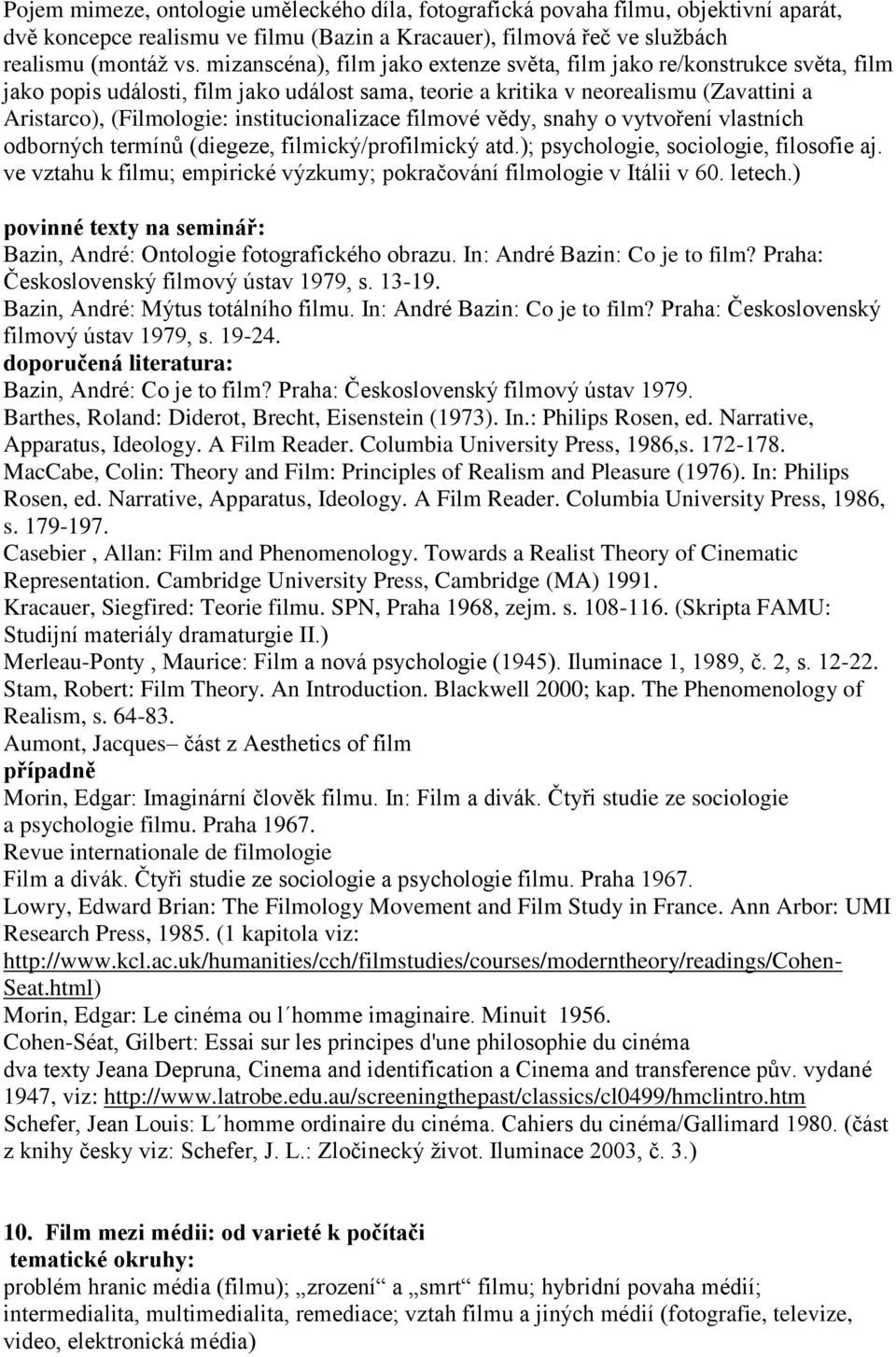 institucionalizace filmové vědy, snahy o vytvoření vlastních odborných termínů (diegeze, filmický/profilmický atd.); psychologie, sociologie, filosofie aj.