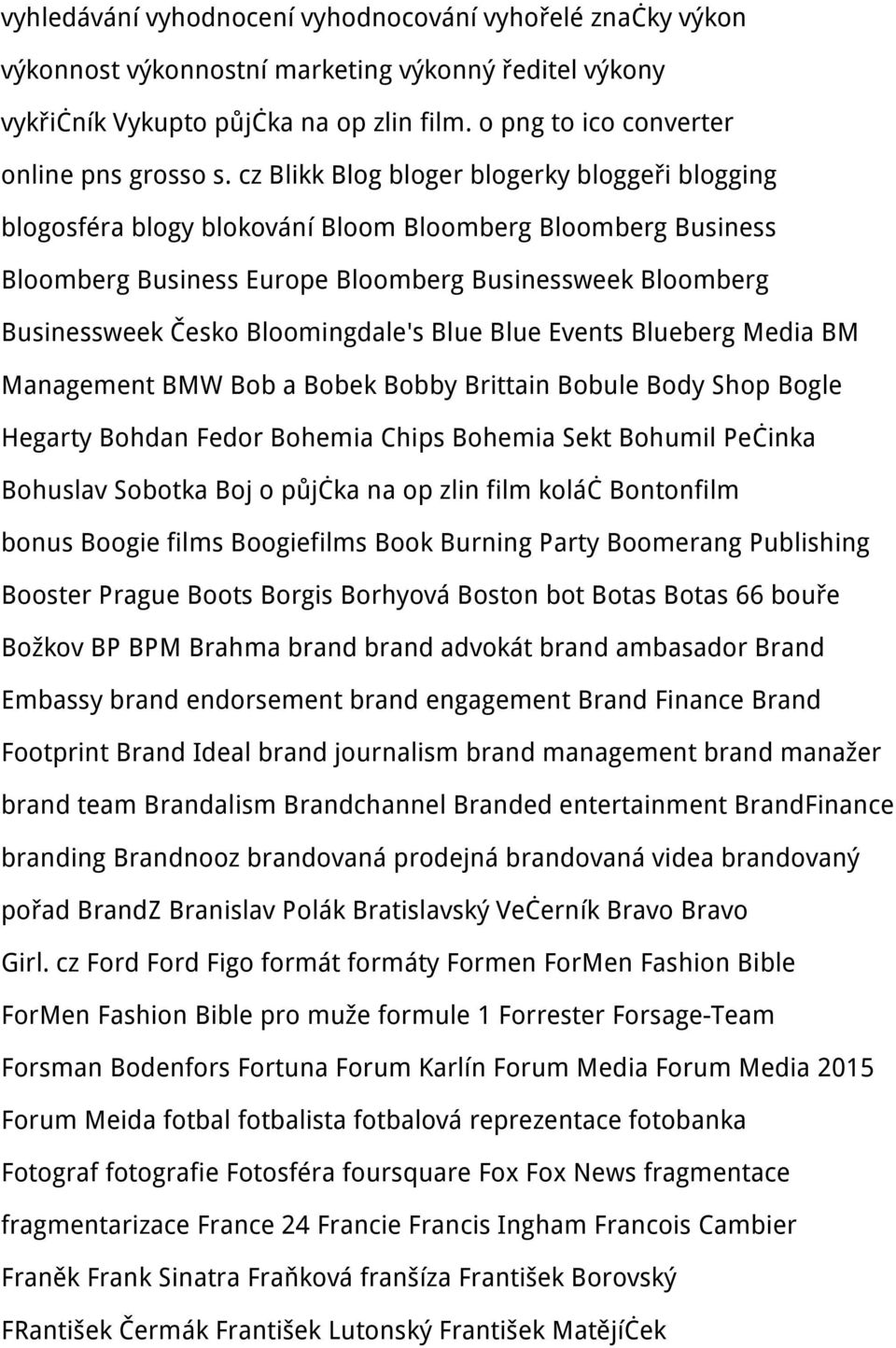 Bloomingdale's Blue Blue Events Blueberg Media BM Management BMW Bob a Bobek Bobby Brittain Bobule Body Shop Bogle Hegarty Bohdan Fedor Bohemia Chips Bohemia Sekt Bohumil Pečinka Bohuslav Sobotka Boj