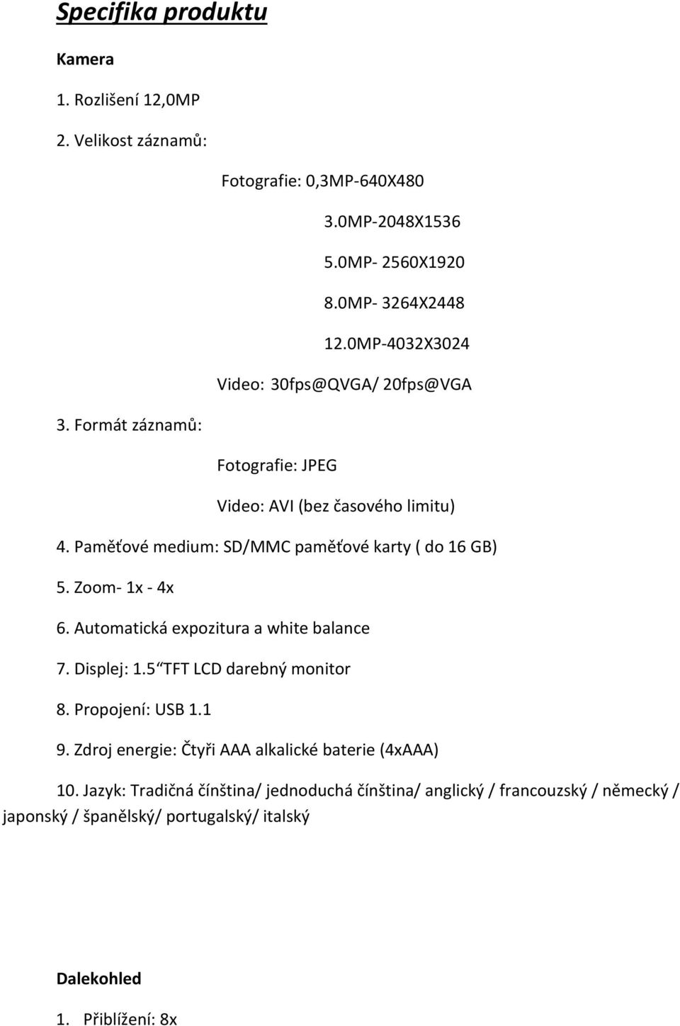 Paměťové medium: SD/MMC paměťové karty ( do 16 GB) 5. Zoom- 1x - 4x 6. Automatická expozitura a white balance 7. Displej: 1.5 TFT LCD darebný monitor 8.