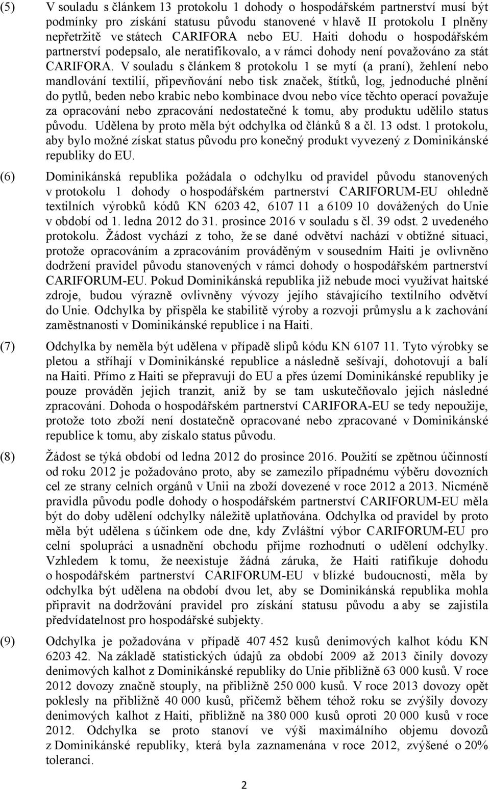 V souladu s článkem 8 protokolu 1 se mytí (a praní), žehlení nebo mandlování textilií, připevňování nebo tisk značek, štítků, log, jednoduché plnění do pytlů, beden nebo krabic nebo kombinace dvou