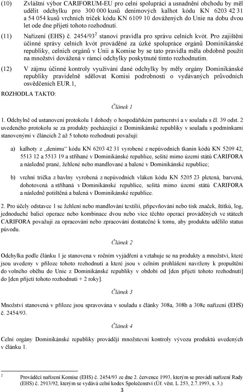 Pro zajištění účinné správy celních kvót prováděné za úzké spolupráce orgánů Dominikánské republiky, celních orgánů v Unii a Komise by se tato pravidla měla obdobně použít na množství dovážená v