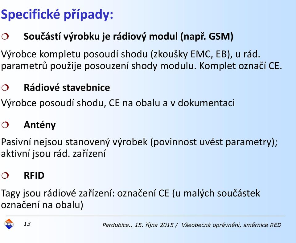Rádiové stavebnice Výrobce posoudí shodu, CE na obalu a v dokumentaci Antény Pasivní nejsou stanovený výrobek (povinnost