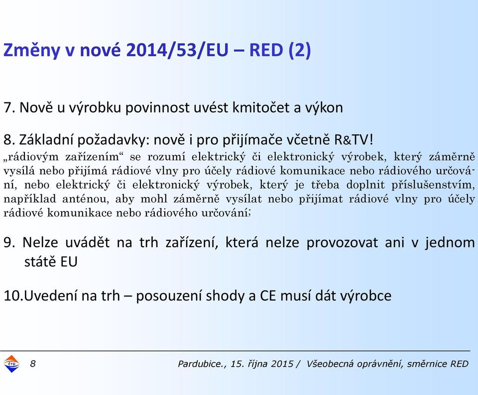 elektrický či elektronický výrobek, který je třeba doplnit příslušenstvím, například anténou, aby mohl záměrně vysílat nebo přijímat rádiové vlny pro účely rádiové komunikace