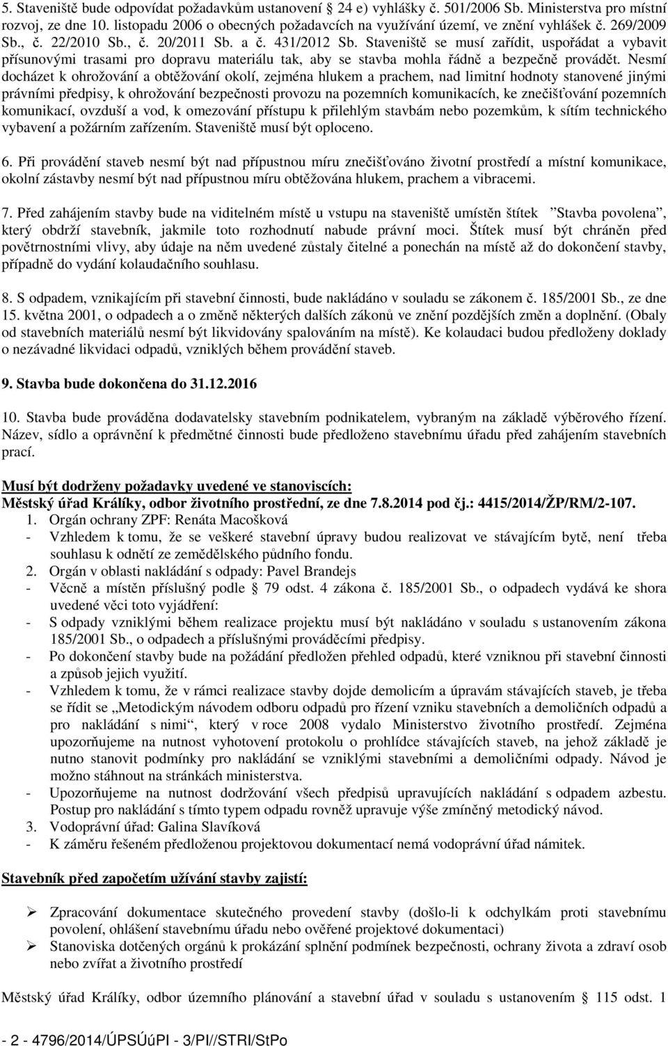 Staveniště se musí zařídit, uspořádat a vybavit přísunovými trasami pro dopravu materiálu tak, aby se stavba mohla řádně a bezpečně provádět.