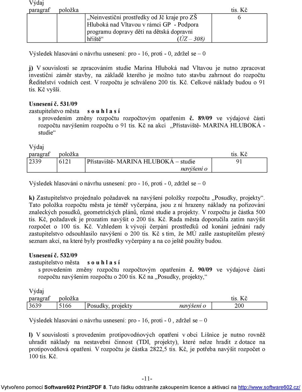 Celkové náklady budou o 91 tis. Kč vyšší. Usnesení č. 531/09 s provedením změny rozpočtu rozpočtovým opatřením č. 89/09 ve výdajové části rozpočtu navýšením rozpočtu o 91 tis.