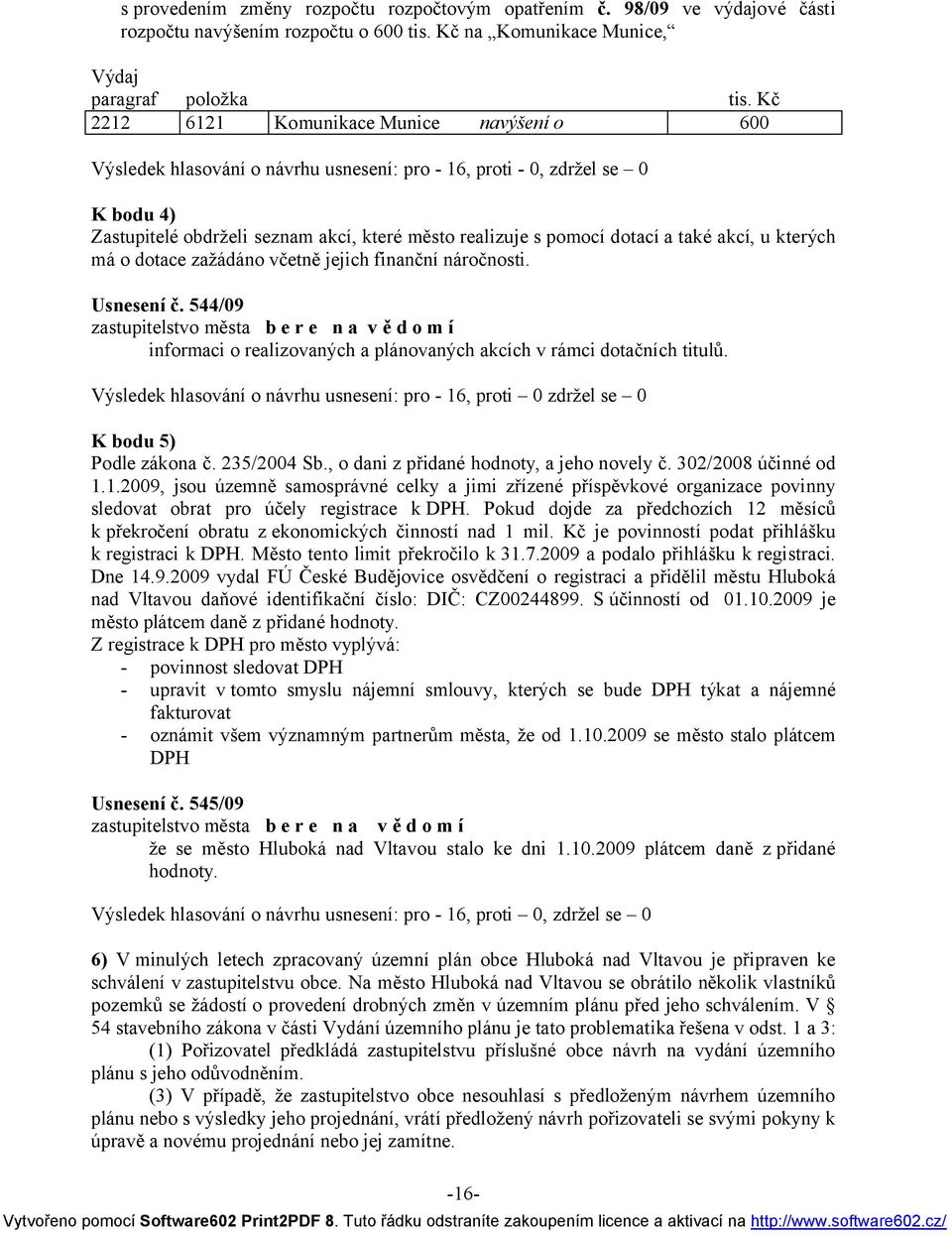 včetně jejich finanční náročnosti. Usnesení č. 544/09 zastupitelstvo města b e r e n a v ě d o m í informaci o realizovaných a plánovaných akcích v rámci dotačních titulů.