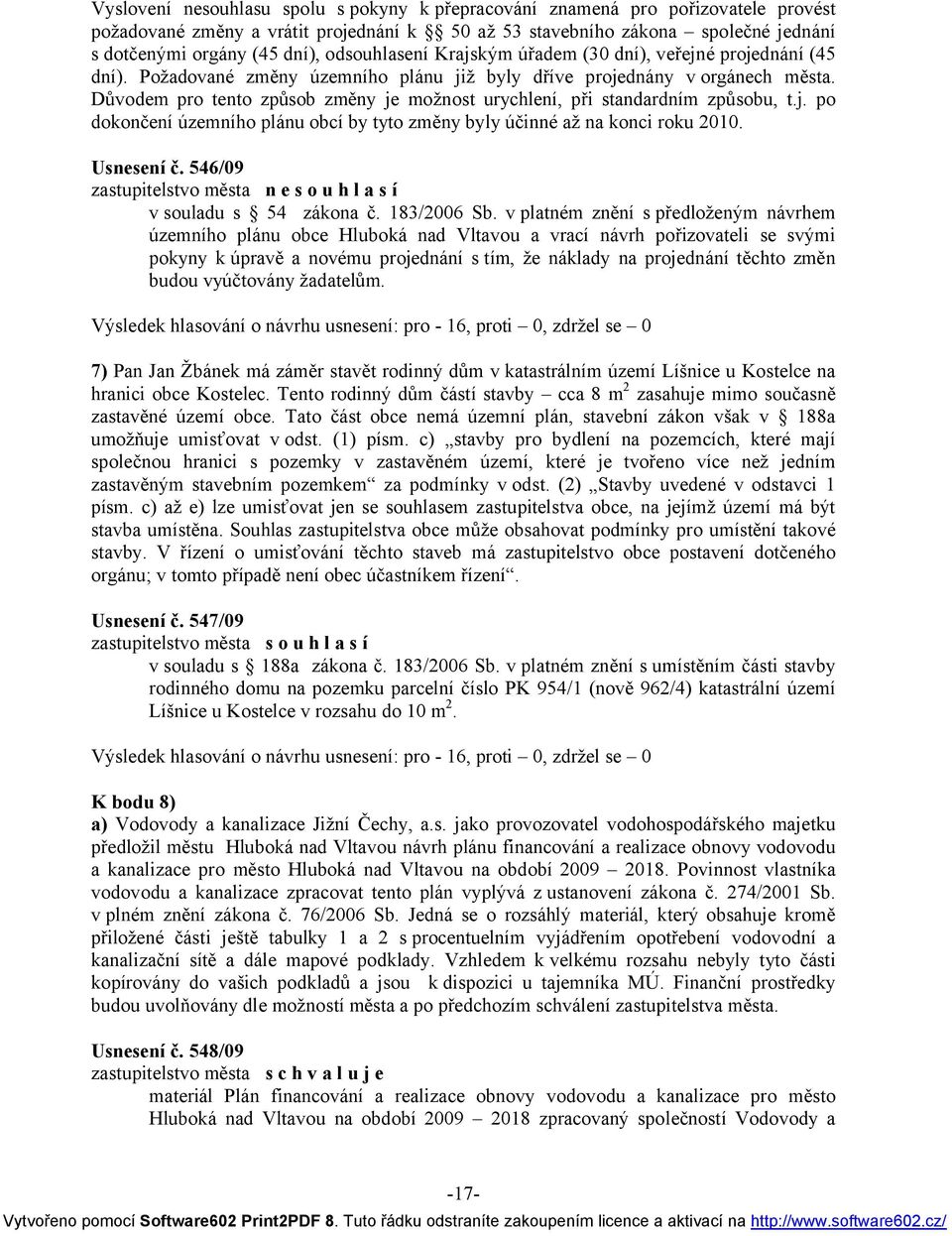 Důvodem pro tento způsob změny je možnost urychlení, při standardním způsobu, t.j. po dokončení územního plánu obcí by tyto změny byly účinné až na konci roku 2010. Usnesení č.