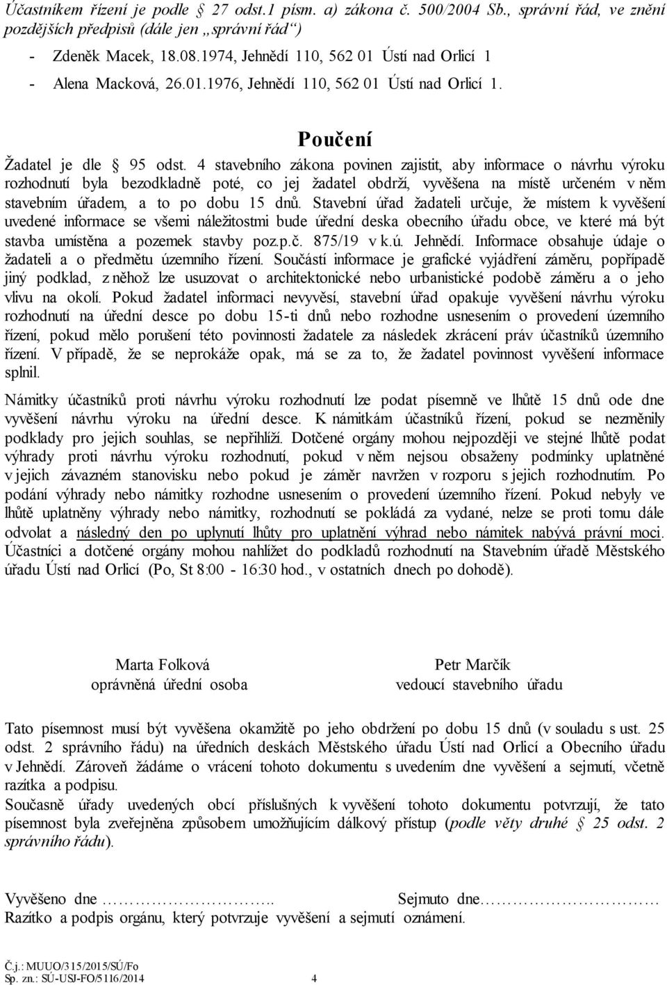 4 stavebního zákona povinen zajistit, aby informace o návrhu výroku rozhodnutí byla bezodkladně poté, co jej žadatel obdrží, vyvěšena na místě určeném v něm stavebním úřadem, a to po dobu 15 dnů.