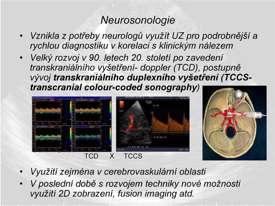 století po zavedení transkraniálního vyšetření- doppler (TCD), postupně vývoj transkraniálního duplexního