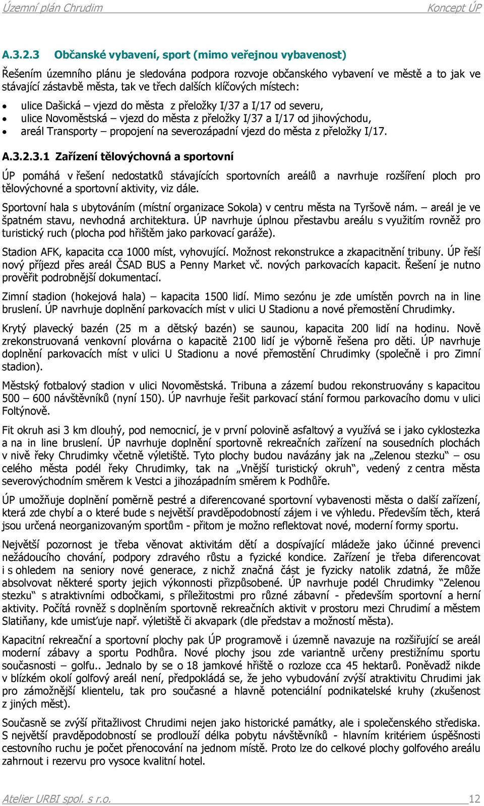 klíčových místech: ulice Dašická vjezd do města z přeložky I/37 a I/17 od severu, ulice Novoměstská vjezd do města z přeložky I/37 a I/17 od jihovýchodu, areál Transporty propojení na severozápadní