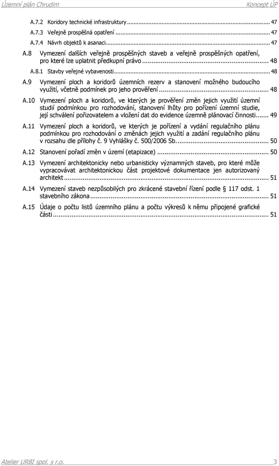 8.1 Stavby veřejné vybavenosti.9 Vymezení ploch a koridorů územních rezerv a stanovení možného budoucího využití, včetně podmínek pro jeho prověření.
