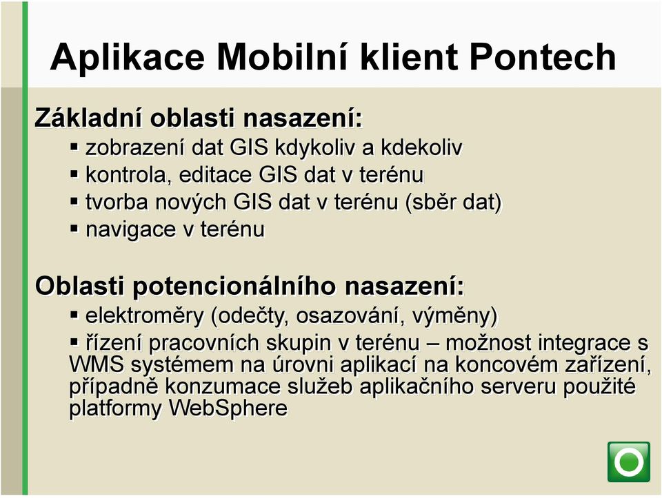 elektroměry (odečty, osazování, výměny) řízení pracovních skupin v terénu možnost integrace s WMS