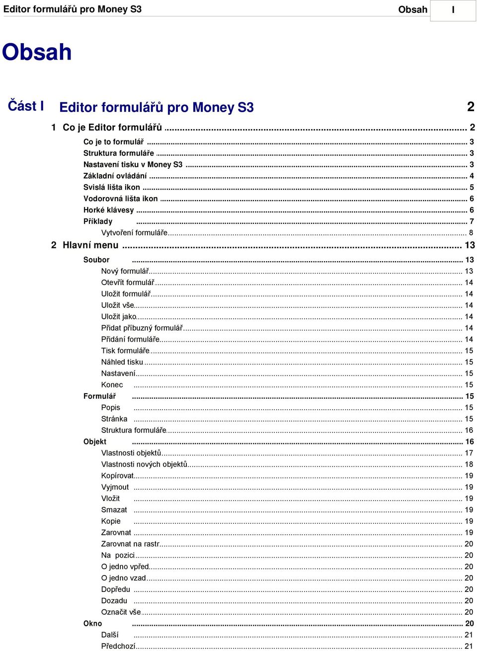 .. Přidat příbuzný... formulář Přidání formuláře... Tisk formuláře... 15 Náhled tisku... 15 Nastavení... 15 Konec... 15 Formulář... 15 Popis... 15 Stránka... 15 Struktura... formuláře 16 Objekt.