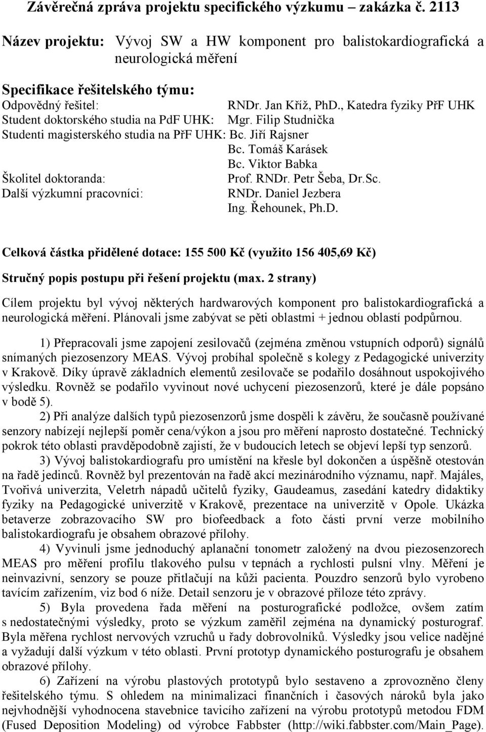 , Katedra fyziky PřF UHK Student doktorského studia na PdF UHK: Mgr. Filip Studnička Studenti magisterského studia na PřF UHK: Bc. Jiří Rajsner Bc. Tomáš Karásek Bc.