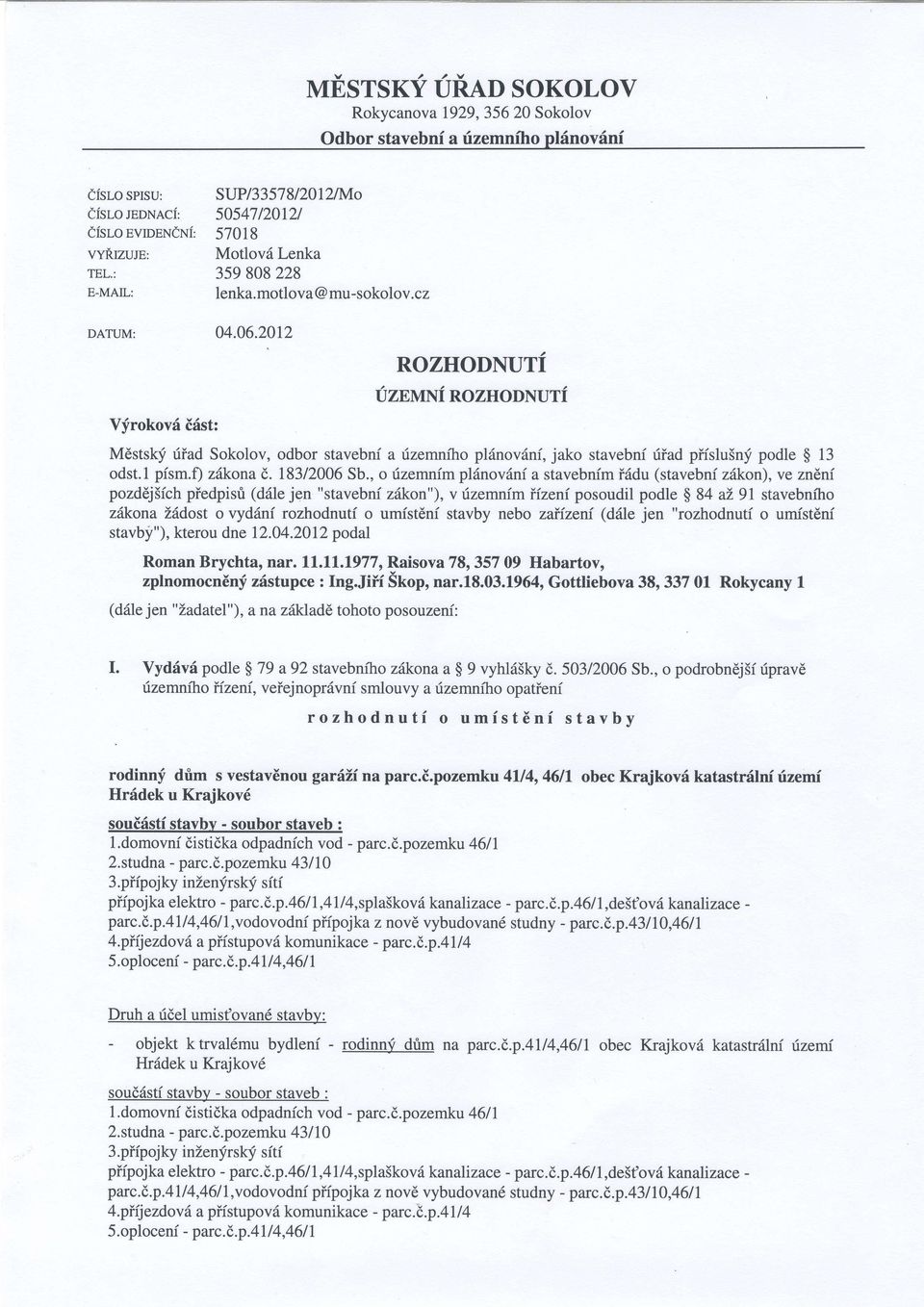 2012 Vfrokovd i6st: ROZHODNUTI UZNUNi ROZHODNUTi MEstshj fiad Sokolov, odbor stavebni a fzemnfto pl6novdni, jako stavebni riiad pffslu5nf podle $ 13 odst.1 pism.fl zdkona d. 183/2006 Sb.