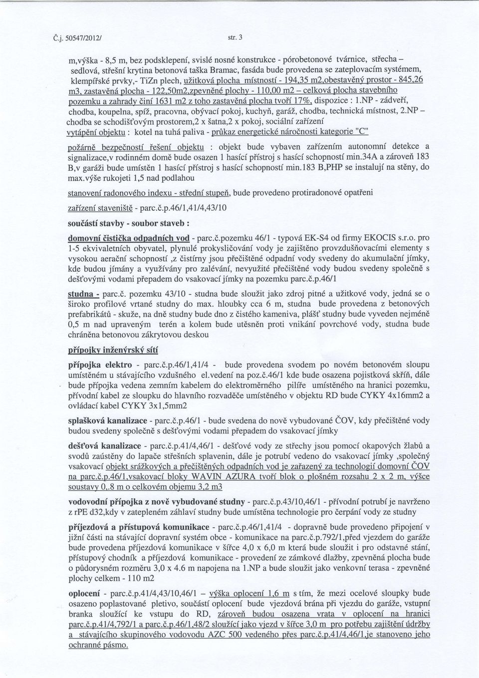 klempfiskd prvky,- TiZn plech, uzitkov6 plocha mistnosti - 194.35 m2.obestavdnf prostor - 845.26 m3. zastaven6 plocha - 122.50m2.zpevnEnd plochy - 110.