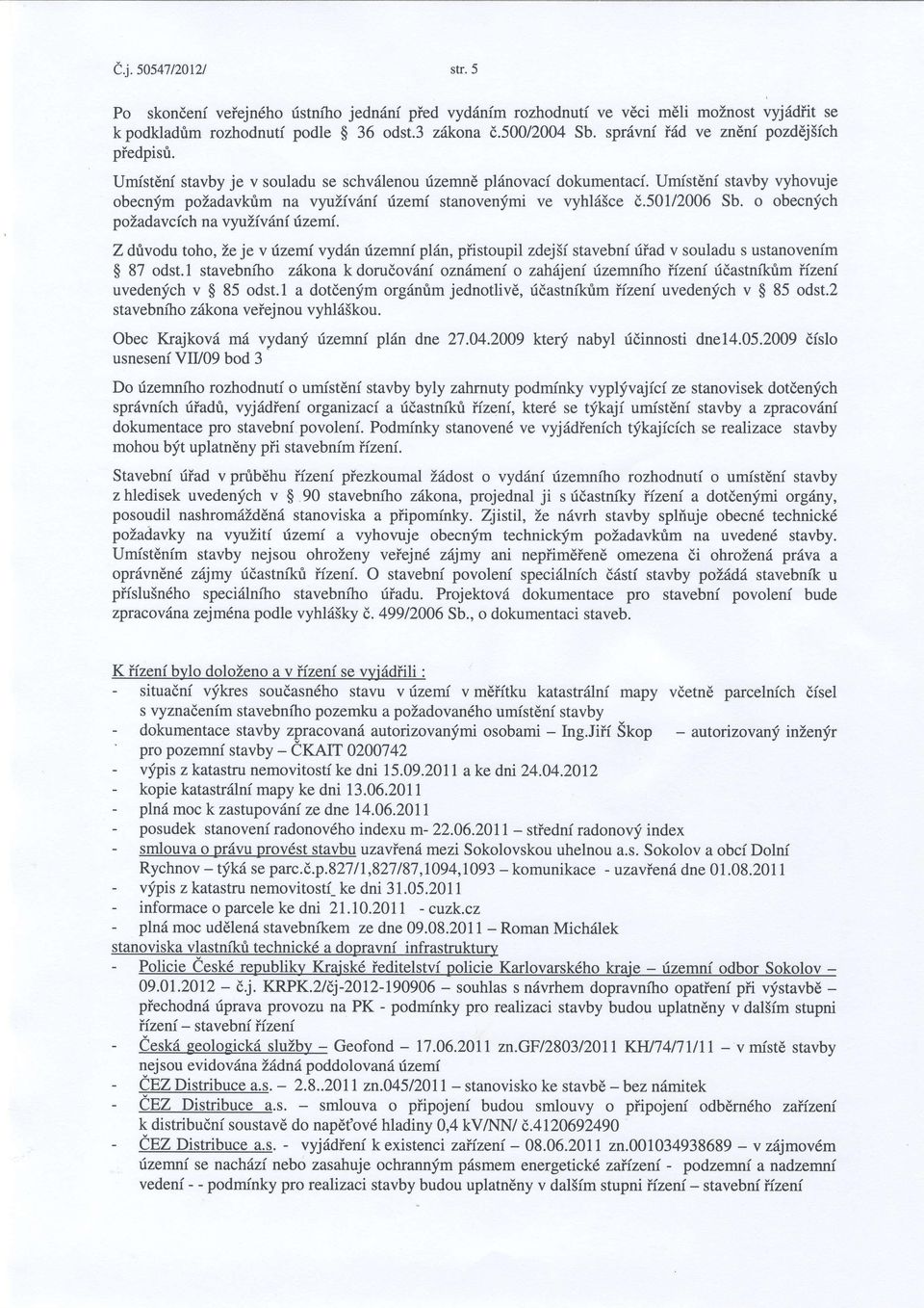 UmfstEnf stavby vyhovuje obecnfm pozadavkfim na vyulivdni izemi stanovenfmi ve vyhld5ce d.501/2006 Sb. o obecnfch pozadavcich na vyuliv 6ni izemi.